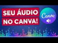COMO COLOCAR SUA PRÓPRIA MÚSICA NO CANVA — GRÁTIS