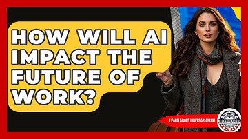 How Will AI Impact The Future Of Work? - Learn About Libertarianism