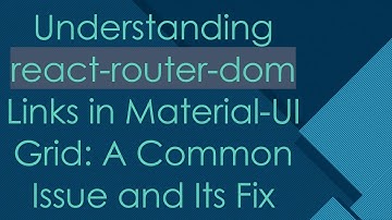 Understanding react-router-dom Links in Material-UI Grid: A Common Issue and Its Fix