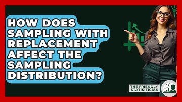 How Does Sampling With Replacement Affect The Sampling Distribution? - The Friendly Statistician
