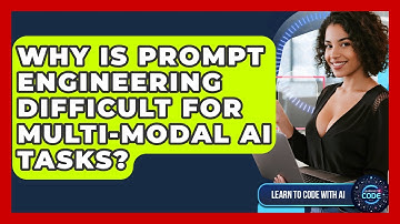 Why Is Prompt Engineering Difficult For Multi-modal AI Tasks? - Learning To Code With AI