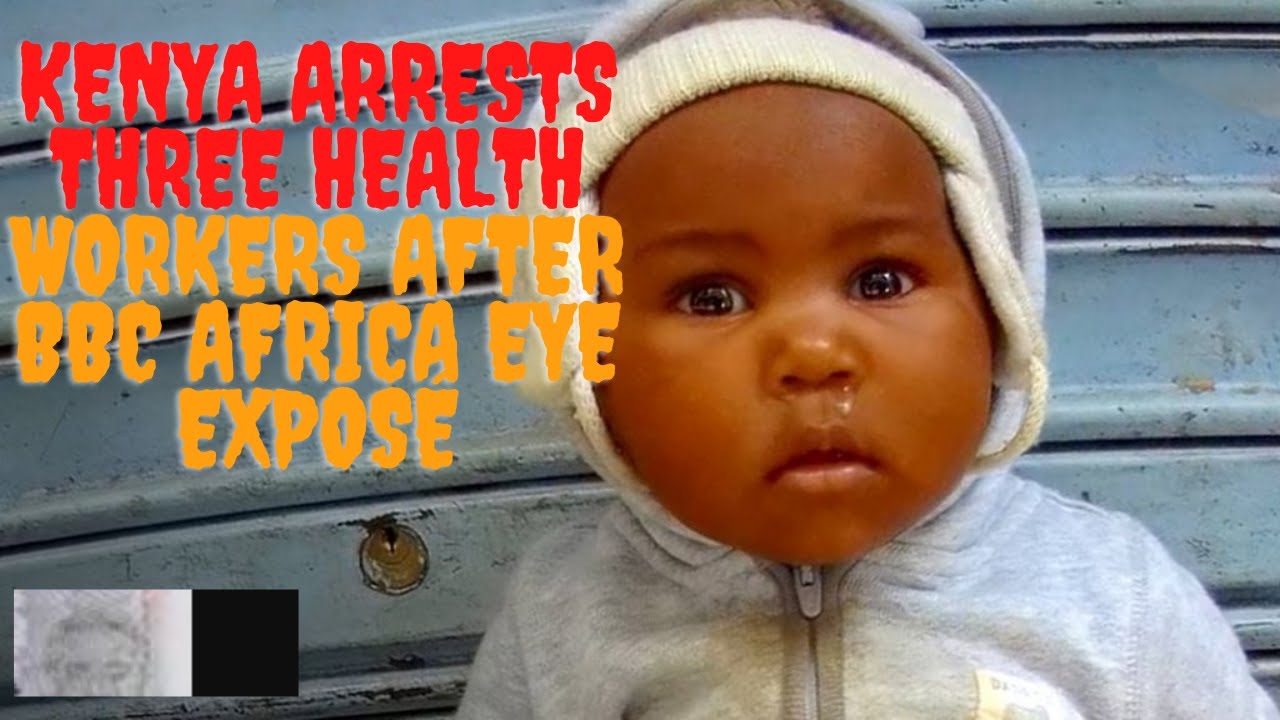 kenya arrests three health workers after bbc africa eye expose