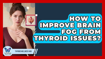 How To Improve Brain Fog From Thyroid Issues? - Thyroid Wellness Hub