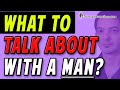 What To Talk About With A Guy? Need Ideas? Watch THIS....