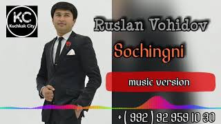 Ruslan Vohidov  - Sochingni / Руслан Вохидов  - Сочингни ( music version  )