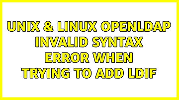 Unix & Linux: OpenLDAP: Invalid syntax error when trying to add LDIF (2 Solutions!!)
