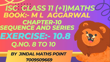 ISC CLASS 11| Chapter-10 Sequence & Series || ML AGGARWAL|Exercise-10.8 | Q. 8 TO 10