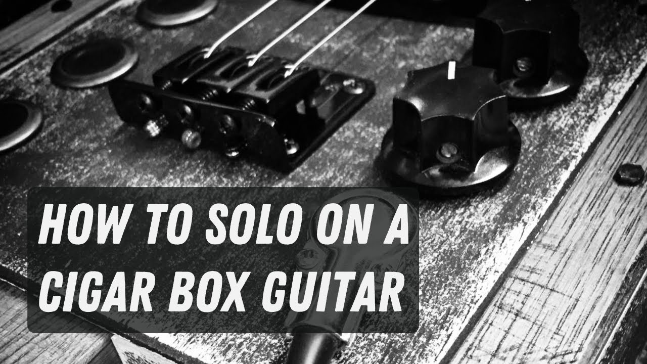 How To Solo On A Cigar Box Guitar
