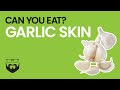 Can You Eat Garlic Skin?