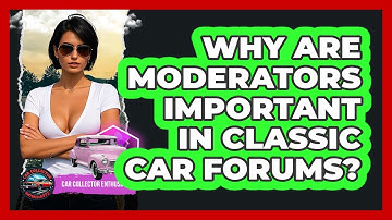 Why Are Moderators Important In Classic Car Forums? - Car Collector Enthusiasts