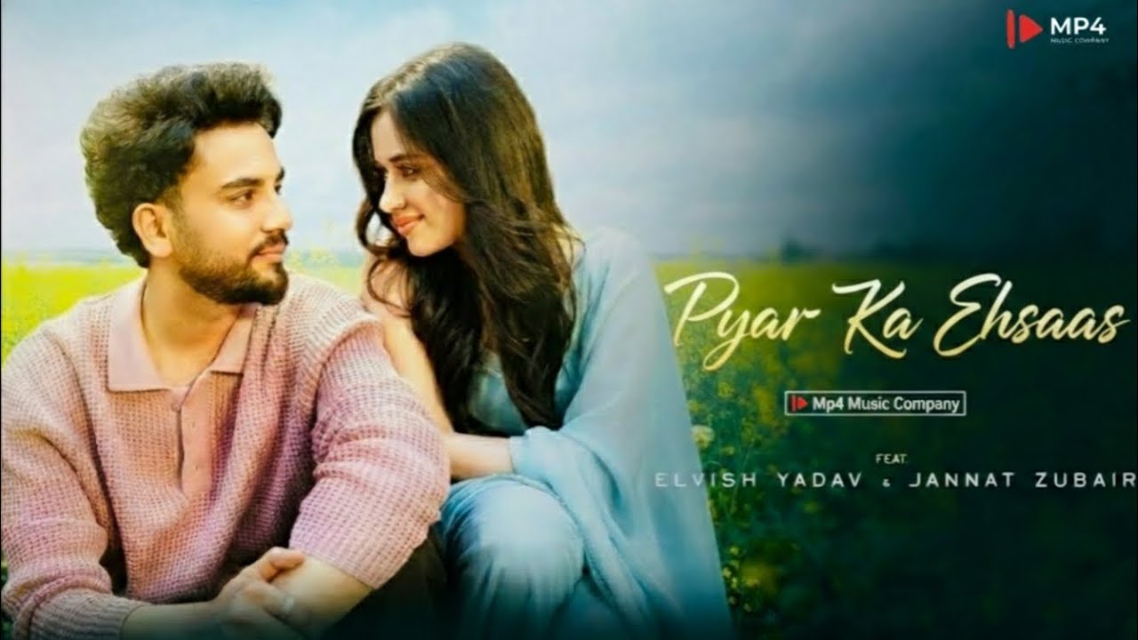 PYAR KA EHSAAS - Elvish Yadav & Jannat Zubair | Mp4 Music Company