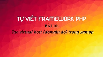 Hướng dẫn tự viết framework PHP - Bài 10: Tạo virtual host (domain ảo) trên xampp