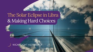 The Solar Eclipse in Libra and Making Hard Choices