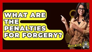 What Are The Penalties For Forgery? - The Crime Reel