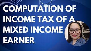 Information COMPUTATION OF INCOME TAX OF MIXED INCOME EARNER Guide