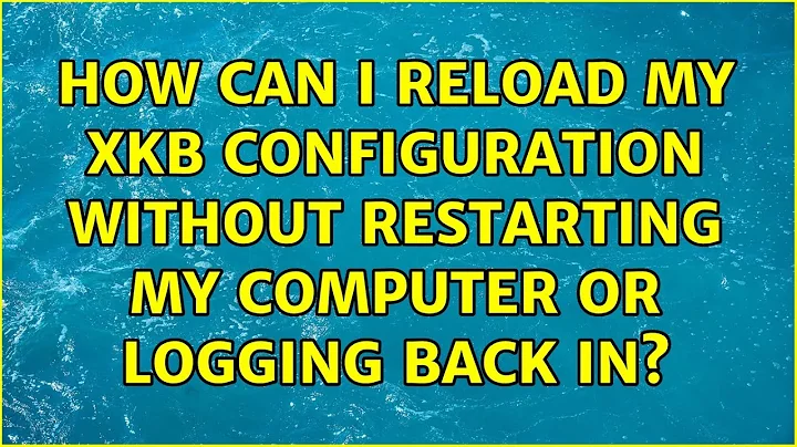 Ubuntu: How can I reload my XKB configuration without restarting my computer or logging back in?