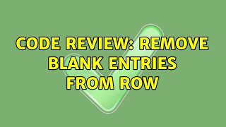 Code Review: Remove blank entries from row (3 Solutions!!)
