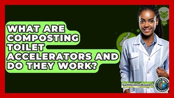 What Are Composting Toilet Accelerators And Do They Work? - Earth Science Answers
