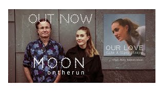 TEASER - OUT NOW - MOON ontherun - "Our Love (Like A Gipsy Strays). feat Nora Augustinius