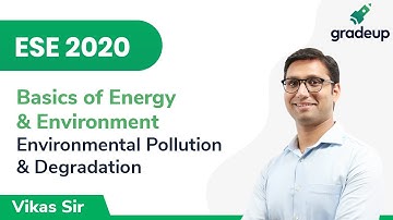 Environmental Pollution & Degradation | ESE 2020 | Basics of Energy and Environment | Gradeup