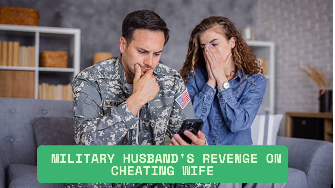 Military Husband's Revenge On Cheating Wife |