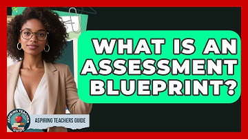 What Is An Assessment Blueprint? - Aspiring Teacher Guide