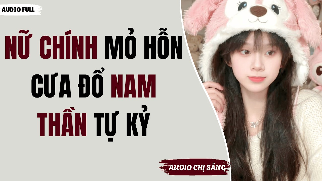 [ Audio Full ] NỮ CHÍNH MỎ HỖN CƯA ĐỔ NAM THẦN TỰ KỶ | Audio Chị Sảng #truyenaudio #audio
