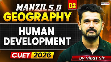 CUET 2026 Geography | Human Development in One Shot | MANZIL 5.0