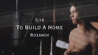 Ilya Rozanov / To Build A Home