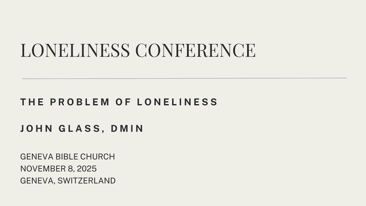 The Problem of Loneliness - Loneliness Conference | John Glass, Nov 8, 2025, Geneva Bible Church