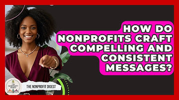 How Do Nonprofits Craft Compelling And Consistent Messages? - The Nonprofit Digest