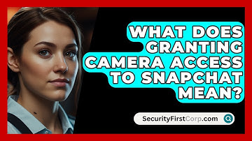 What Does Granting Camera Access To Snapchat Mean? - SecurityFirstCorp.com