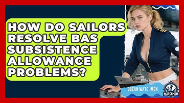 How Do Sailors Resolve BAS Subsistence Allowance Problems? - Ocean Watchmen