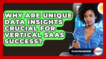 Why Are Unique Data Insights Crucial For Vertical SaaS Success? - The SaaS Pros Breakdown