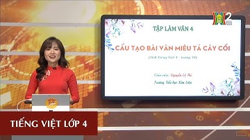 MÔN TIẾNG VIỆT - LỚP 4 | TẬP LÀM VĂN: CẤU TẠO BÀI VĂN MIÊU TẢ CÂY CỐI | 19H45 NGÀY 04.04.2020