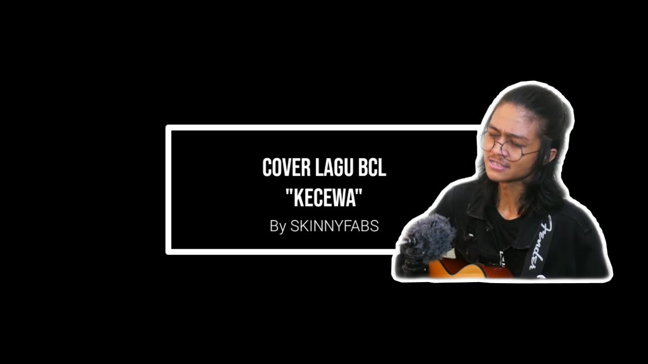 Cover Lagu BCL - KECEWA ( By Skinnyfabs ) - YouTube.