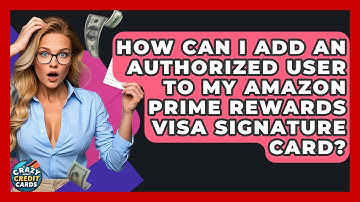 How Can I Add An Authorized User To My Amazon Prime Rewards Visa Signature Card?