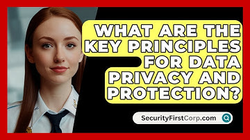 What Are The Key Principles For Data Privacy And Protection? - SecurityFirstCorp.com