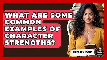 What Are Some Common Examples Of Character Strengths? - Literary Icons