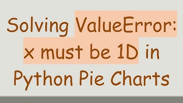Solving ValueError: x must be 1D in Python Pie Charts