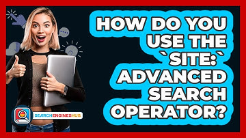 How Do You Use The `site:` Advanced Search Operator? - SearchEnginesHub.com