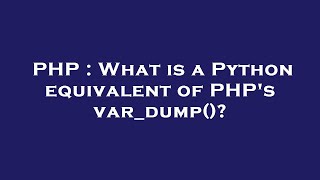 PHP : What is a Python equivalent of PHP's var_dump()?
