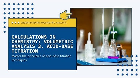 Calculations In Chemistry: Volumetric Analysis 3. Acid-Base Titration