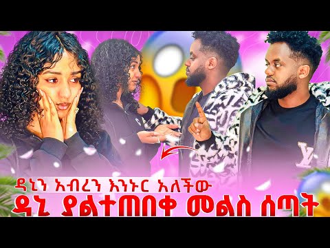 ዳኒን ኣብረን እንኑር ኣልኩትያልጠበኩት መልስ ሰጠኝ