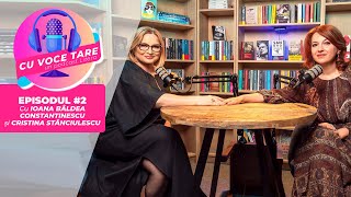 #CuVoceTare S1.E2 | Ioana Bâldea Constantinescu în dialog cu Cristina Stănciulescu