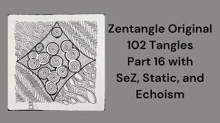 102 Tangles of Zentangle, Part 16, with SeZ, Static, Echoism, and the Aura Tangle Enhancer
