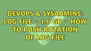 DevOps & SysAdmins: Log file - 1.6 GB - how to push rotation of log file Profile