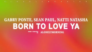 Gabry Ponte, Sean Paul, Natti Natasha - Born To Love Ya (Lyrics)