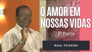 O amor em nossas vidas - 2ª parte - Raul Teixeira