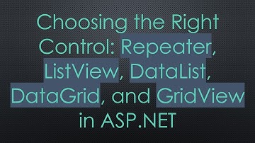 Choosing the Right Control: Repeater, ListView, DataList, DataGrid, and GridView in ASP.NET